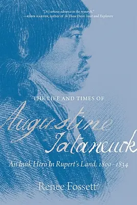 La vie et l'époque d'Augustine Tataneuck : Un héros inuit en Terre de Rupert, 1800-1834 - The Life and Times of Augustine Tataneuck: An Inuk Hero in Rupert's Land, 1800-1834