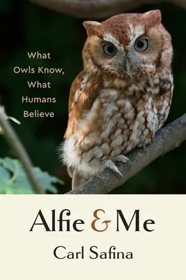 Alfie et moi : Ce que les hiboux savent, ce que les humains croient - Alfie and Me: What Owls Know, What Humans Believe