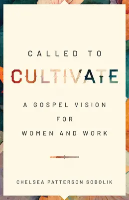 Appelés à cultiver : Une vision évangélique pour les femmes et le travail - Called to Cultivate: A Gospel Vision for Women and Work