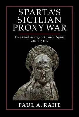 La guerre par procuration de Sparte en Sicile : la grande stratégie de la Sparte classique, 418-413 av. - Sparta's Sicilian Proxy War: The Grand Strategy of Classical Sparta, 418-413 B.C.