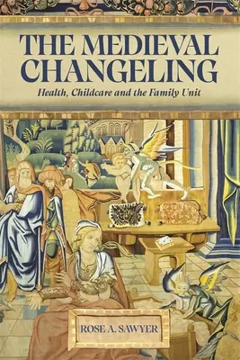 L'ange médiéval : Santé, soins aux enfants et unité familiale - The Medieval Changeling: Health, Childcare, and the Family Unit