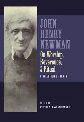 Newman sur le culte, la révérence et le rituel : une sélection de textes - Newman on Worship, Reverence, and Ritual: A Selection of Texts