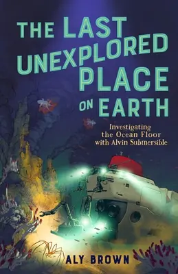 Le dernier endroit inexploré de la Terre : enquête sur le fond des océans avec Alvin le submersible - The Last Unexplored Place on Earth: Investigating the Ocean Floor with Alvin the Submersible