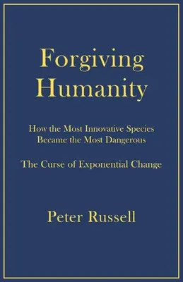 Pardonner à l'humanité : Comment l'espèce la plus innovante est devenue la plus dangereuse - Forgiving Humanity: How the Most Innovative Species Became the Most Dangerous