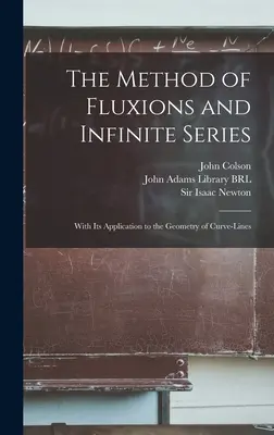 La méthode des fluxions et des séries infinies : La méthode des fluxions et des séries infinies, avec son application à la géométrie des lignes de courbes - The Method of Fluxions and Infinite Series: With its Application to the Geometry of Curve-lines