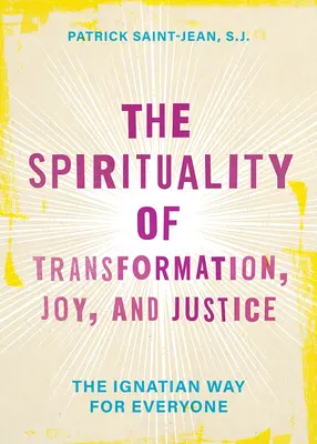 La spiritualité de la transformation, de la joie et de la justice : La voie ignatienne pour tous - The Spirituality of Transformation, Joy, and Justice: The Ignatian Way for Everyone