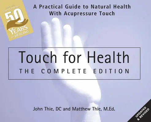 Touch for Health : L'édition du 50e anniversaire : Un guide pratique de la santé naturelle par l'acupression, le toucher et le massage - Touch for Health: The 50th Anniversary Edition: A Practical Guide to Natural Health with Acupressure Touch and Massage