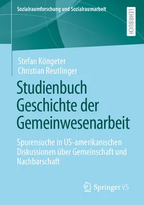 Studienbuch Geschichte Der Gemeinwesenarbeit : Spurensuche in Us-Amerikanischen Diskussionen ber Gemeinschaft Und Nachbarschaft - Studienbuch Geschichte Der Gemeinwesenarbeit: Spurensuche in Us-Amerikanischen Diskussionen ber Gemeinschaft Und Nachbarschaft