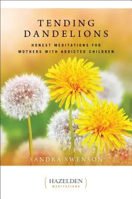 Tending Dandelions : Méditations honnêtes pour les mères d'enfants toxicomanes - Tending Dandelions: Honest Meditations for Mothers with Addicted Children