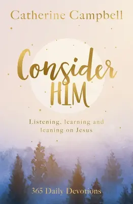 Considérez-le : Écouter, apprendre et s'appuyer sur Jésus : 365 Devotions quotidiennes - Consider Him: Listening, Learning and Leaning on Jesus: 365 Daily Devotions