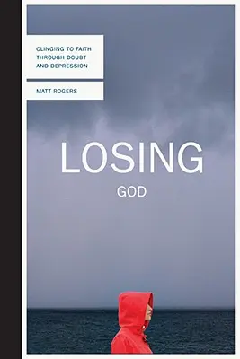 Perdre Dieu : S'accrocher à la foi malgré le doute et la dépression - Losing God: Clinging to Faith Through Doubt and Depression