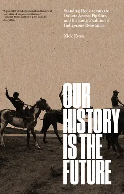 Notre histoire est notre avenir : Standing Rock contre l'oléoduc Dakota Access et la longue tradition de résistance indigène - Our History Is the Future: Standing Rock Versus the Dakota Access Pipeline, and the Long Tradition of Indigenous Resistance