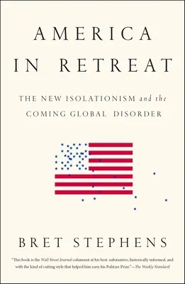 L'Amérique en retraite : Le nouvel isolationnisme et le désordre mondial à venir - America in Retreat: The New Isolationism and the Coming Global Disorder