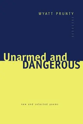 Désarmé et dangereux : Nouveaux poèmes et poèmes choisis - Unarmed and Dangerous: New and Selected Poems