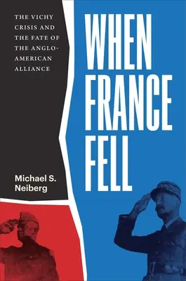 La chute de la France : La crise de Vichy et le destin de l'alliance anglo-américaine - When France Fell: The Vichy Crisis and the Fate of the Anglo-American Alliance