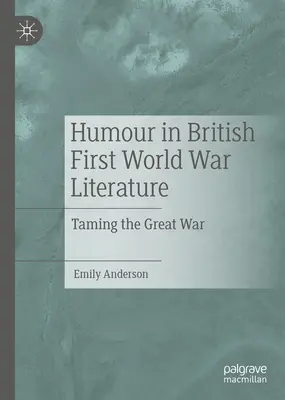 L'humour dans la littérature britannique de la Première Guerre mondiale : Apprivoiser la Grande Guerre - Humour in British First World War Literature: Taming the Great War