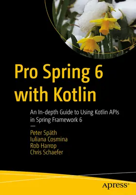 Pro Spring 6 avec Kotlin : Un guide détaillé de l'utilisation des API Kotlin dans Spring Framework 6 - Pro Spring 6 with Kotlin: An In-Depth Guide to Using Kotlin APIs in Spring Framework 6