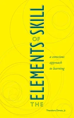 Les éléments de la compétence : Une approche consciente de l'apprentissage - The Elements of Skill: A Conscious Approach to Learning