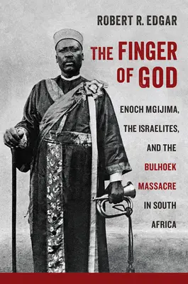 Le doigt de Dieu : Enoch Mgijima, les Israélites et le massacre de Bulhoek en Afrique du Sud - The Finger of God: Enoch Mgijima, the Israelites, and the Bulhoek Massacre in South Africa