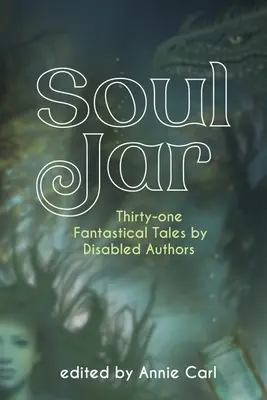 Soul Jar : Trente et un contes fantastiques d'auteurs handicapés - Soul Jar: Thirty-One Fantastical Tales by Disabled Authors