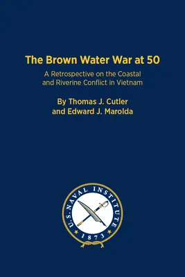 La guerre des eaux brunes à 50 ans : rétrospective du conflit côtier et fluvial au Viêt Nam - The Brown Water War at 50: A Retrospective on the Coastal and Riverine Conflict in Vietnam