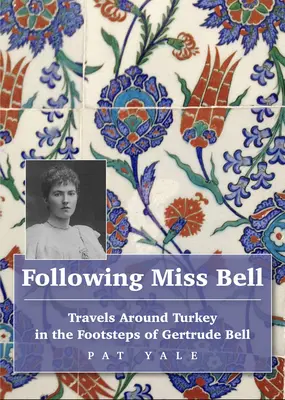 Suivre Miss Bell : Voyages autour de la Turquie sur les traces de Gertrude Bell - Following Miss Bell: Travels Around Turkey in the Footsteps of Gertrude Bell