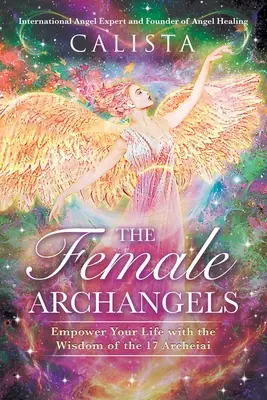 Les archanges féminins : La sagesse des 17 archétypes au service de votre vie - The Female Archangels: Empower Your Life with the Wisdom of the 17 Archeiai