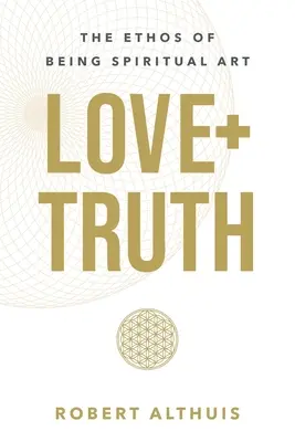 Amour+Vérité : l'éthique de l'art spirituel de l'être - Love+Truth: The Ethos of Being Spiritual Art