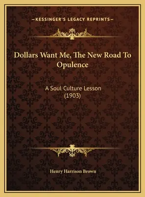 Dollars Want Me, The New Road To Opulence : Une leçon de culture de l'âme (1903) - Dollars Want Me, The New Road To Opulence: A Soul Culture Lesson (1903)