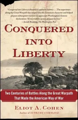 Conquis par la liberté : Deux siècles de batailles sur le grand sentier de la guerre qui ont façonné la manière américaine de faire la guerre - Conquered Into Liberty: Two Centuries of Battles Along the Great Warpath That Made the American Way of War