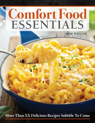 Comfort Food Essentials : Plus de 100 recettes délicieuses d'aliments réconfortants préférés de tous les temps - Comfort Food Essentials: Over 100 Delicious Recipes for All-Time Favorite Feel-Good Foods