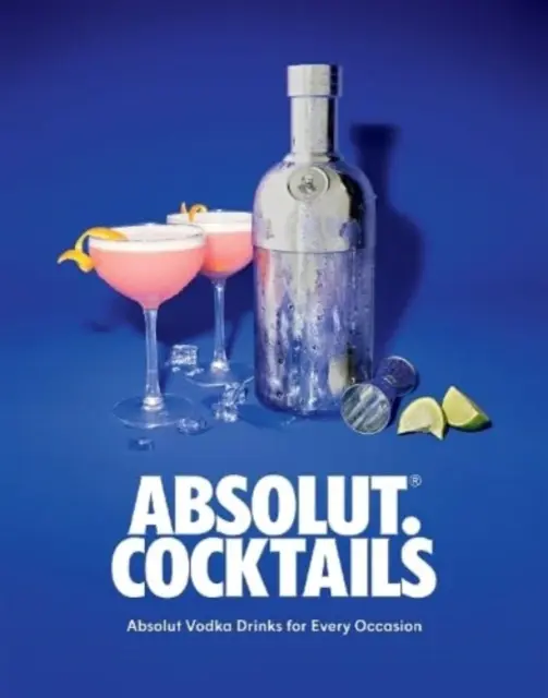 Absolut. Cocktails - Boissons Absolut Vodka pour toutes les occasions - Absolut. Cocktails - Absolut Vodka Drinks For Every Occasion