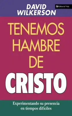 Tenemos Hambre de Cristo : Expérimenter sa présence à une époque différente - Tenemos Hambre de Cristo: Experimentando Su Presciencia En Tiempos Difciles