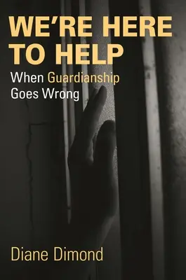 Nous sommes là pour vous aider : Quand la tutelle tourne mal - We're Here to Help: When Guardianship Goes Wrong