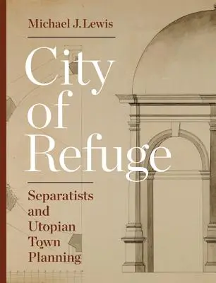 Ville de refuge : Séparatistes et urbanisme utopique - City of Refuge: Separatists and Utopian Town Planning