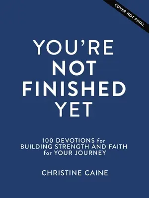 Vous n'avez pas encore fini : 100 Devotions pour construire la force et la foi pour votre voyage - You're Not Finished Yet: 100 Devotions for Building Strength and Faith for Your Journey