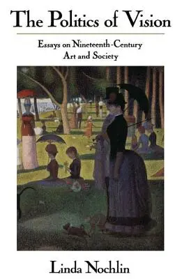 Politique de la vision - Essais sur l'art et la société du XIXe siècle - Politics Of Vision - Essays On Nineteenth-century Art And Society