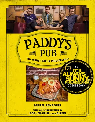 Paddy's Pub : Le pire bar de Philadelphie : Le livre de cuisine de It's Always Sunny in Philadelphia - Paddy's Pub: The Worst Bar in Philadelphia: An It's Always Sunny in Philadelphia Cookbook