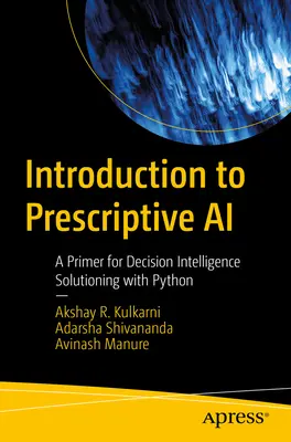 Introduction à l'IA prescriptive : Une introduction aux solutions d'intelligence décisionnelle avec Python - Introduction to Prescriptive AI: A Primer for Decision Intelligence Solutioning with Python