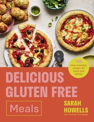 Délicieux repas sans gluten : 100 recettes faciles de tous les jours pour le déjeuner et le dîner - Delicious Gluten Free Meals: 100 Easy Everyday Recipes for Lunch and Dinner