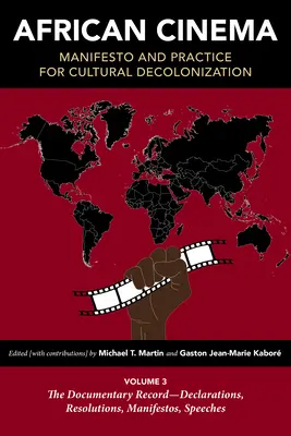 Le cinéma africain : Manifeste et pratique pour la décolonisation culturelle : Volume 3 : The Documentary Record--Declarations, Resolutions, Manifestos, Speeches - African Cinema: Manifesto and Practice for Cultural Decolonization: Volume 3: The Documentary Record--Declarations, Resolutions, Manifestos, Speeches