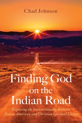 Trouver Dieu sur la route des Indiens : Explorer l'intersection entre la vie spirituelle amérindienne et chrétienne - Finding God on the Indian Road: Exploring the Intersectionality Between Native American and Christian Spiritual Living