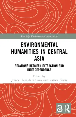 Les sciences humaines de l'environnement en Asie centrale : Relations entre extraction et interdépendance - Environmental Humanities in Central Asia: Relations Between Extraction and Interdependence