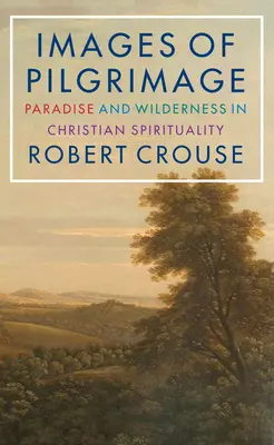 Images de pèlerinage : Paradis et nature sauvage dans la spiritualité chrétienne - Images of Pilgrimage: Paradise and Wilderness in Christian Spirituality