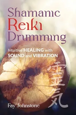Le tambour du Reiki Chamanique : Guérison intuitive par le son et la vibration - Shamanic Reiki Drumming: Intuitive Healing with Sound and Vibration