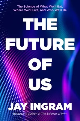 Notre avenir : la science de ce que nous mangerons, où nous vivrons et qui nous serons - The Future of Us: The Science of What We'll Eat, Where We'll Live, and Who We'll Be