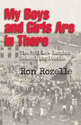 Mes garçons et mes filles sont là-dedans : L'explosion de l'école de New London en 1937 - My Boys and Girls Are in There: The 1937 New London School Explosion