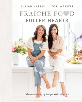 Fraicheur des aliments, plénitude des cœurs : Des recettes quotidiennes saines faites avec amour - Fraiche Food, Fuller Hearts: Wholesome Everyday Recipes Made with Love