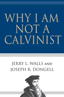 Pourquoi je ne suis pas calviniste - Why I Am Not a Calvinist