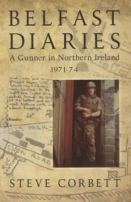 Journal de Belfast - Un artilleur en Irlande du Nord, 1971-1974 - Belfast Diaries - A Gunner in Northern Ireland 1971-74